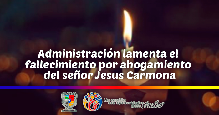 Administraci�n lamenta el  fallecimiento por ahogamiento  del se�or Jesus Carmona